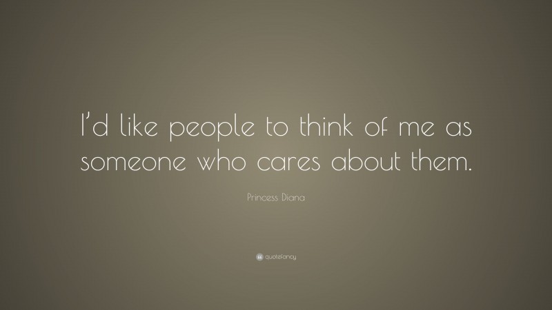Princess Diana Quote: “I’d like people to think of me as someone who cares about them.”