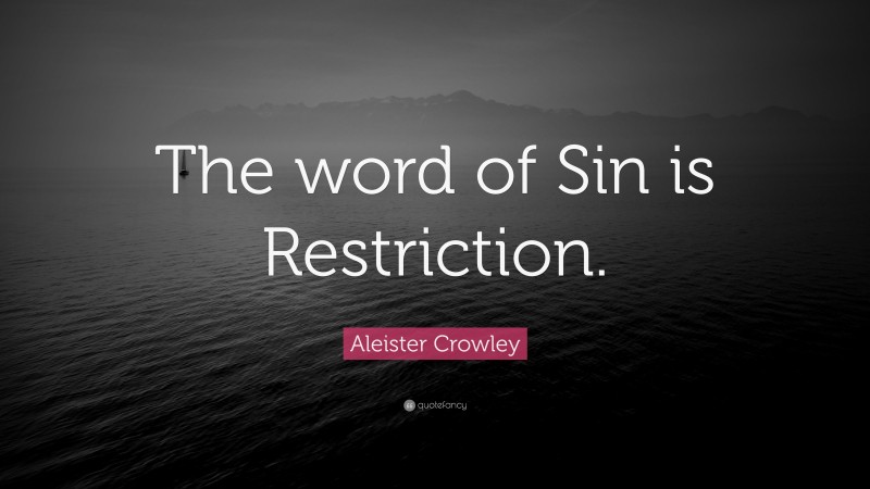 Aleister Crowley Quote: “The word of Sin is Restriction.”