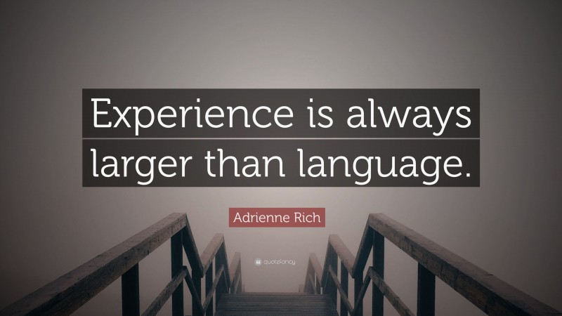 Adrienne Rich Quote: “Experience is always larger than language.”