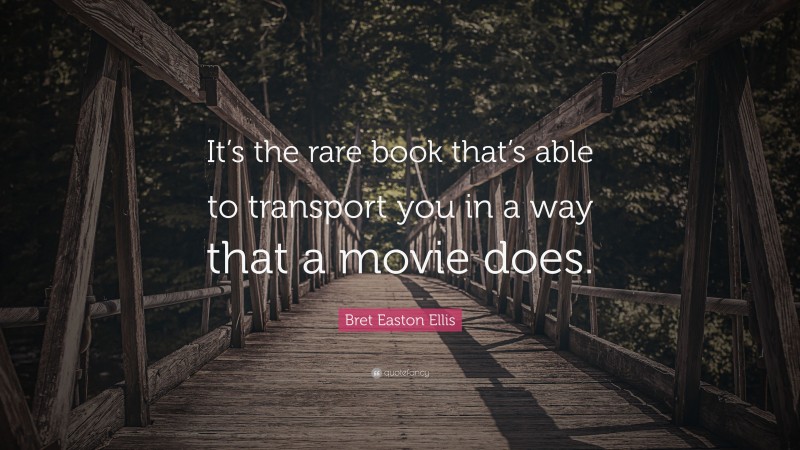 Bret Easton Ellis Quote: “It’s the rare book that’s able to transport you in a way that a movie does.”
