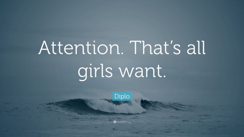 Diplo Quote: “Attention. That’s all girls want.”