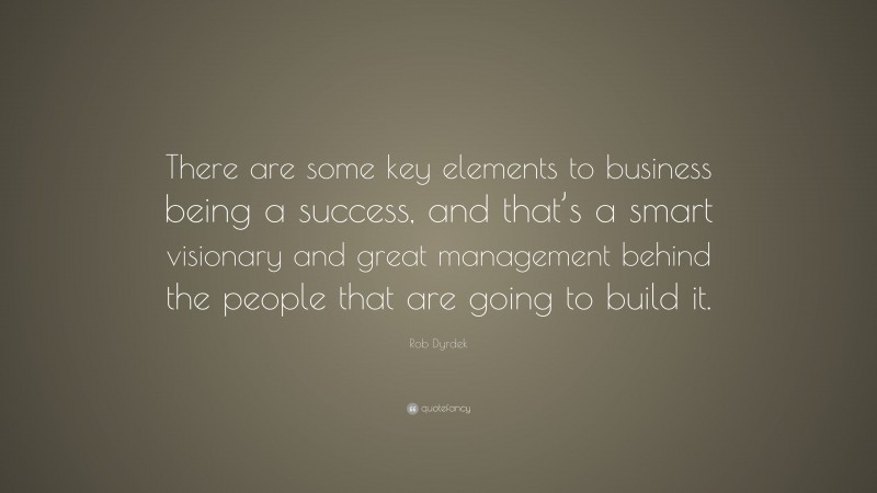 Rob Dyrdek Quote: “there Are Some Key Elements To Business Being A 