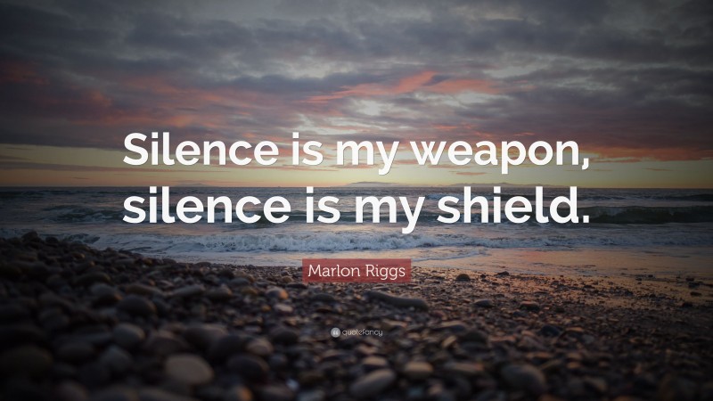 Marlon Riggs Quote: “Silence is my weapon, silence is my shield.”