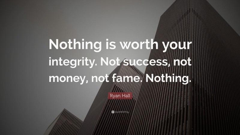 Ryan Hall Quote: “Nothing is worth your integrity. Not success, not money, not fame. Nothing.”
