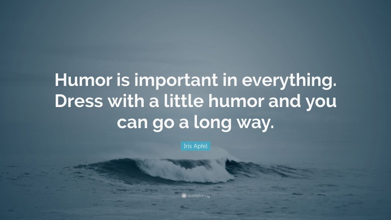 Iris Apfel Quote: “Humor is important in everything. Dress with a little humor and you can go a long way.”