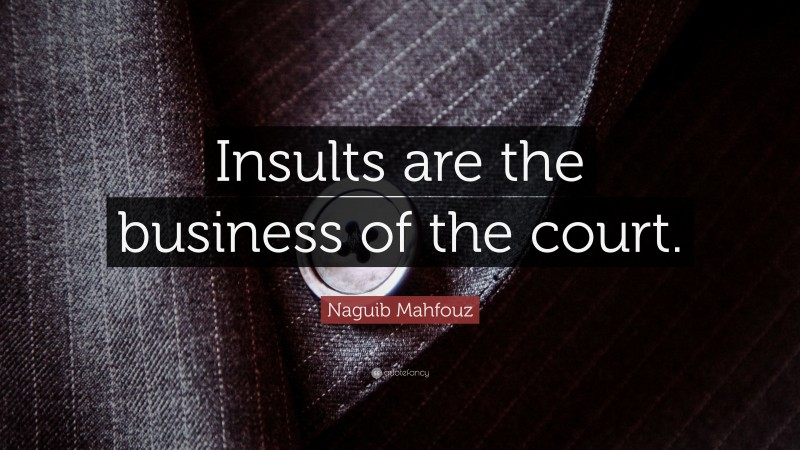 Naguib Mahfouz Quote: “Insults are the business of the court.”