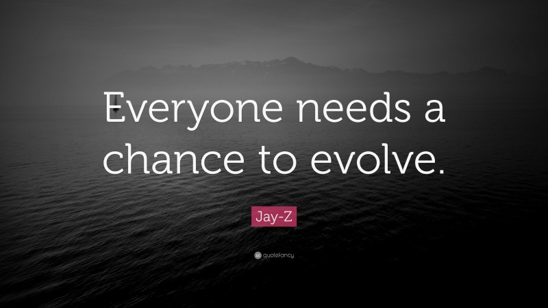Jay-Z Quote: “Everyone needs a chance to evolve.”