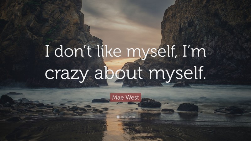 Mae West Quote: “I don’t like myself, I’m crazy about myself.”
