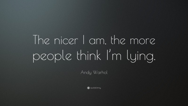 Andy Warhol Quote: “The nicer I am, the more people think I’m lying.”