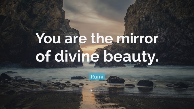 Rumi Quote: “You are the mirror of divine beauty.”
