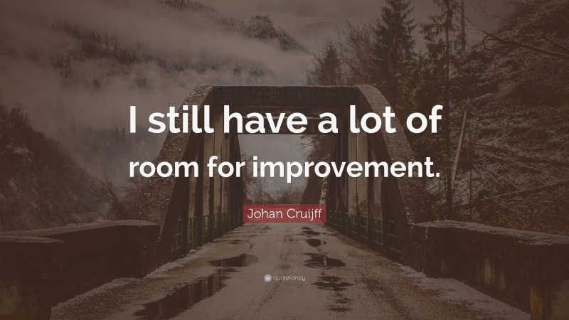 Johan Cruijff Quote: “I still have a lot of room for improvement.”