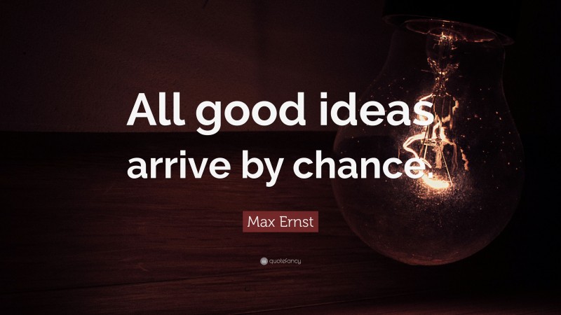 Max Ernst Quote: “All good ideas arrive by chance.”