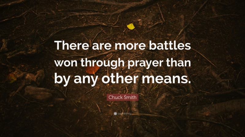 Chuck Smith Quote: “There are more battles won through prayer than by any other means.”