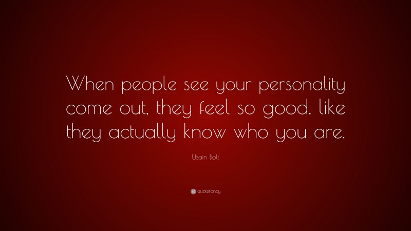 Usain Bolt Quote: “When people see your personality come out, they feel so good, like they actually know who you are.”