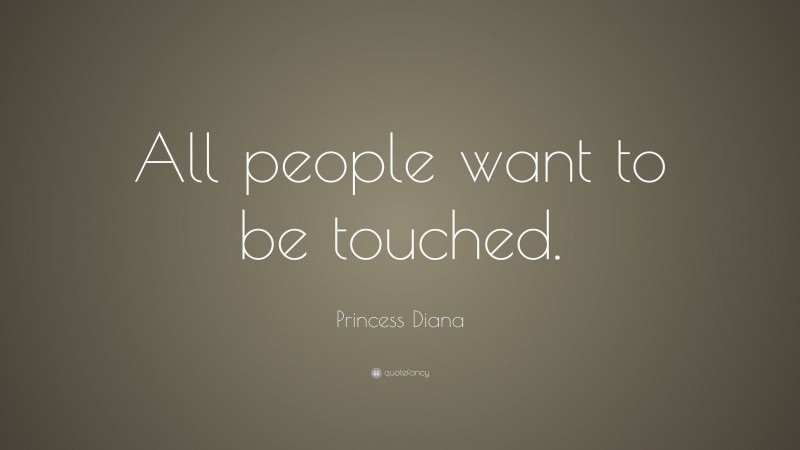 Princess Diana Quote: “All people want to be touched.”