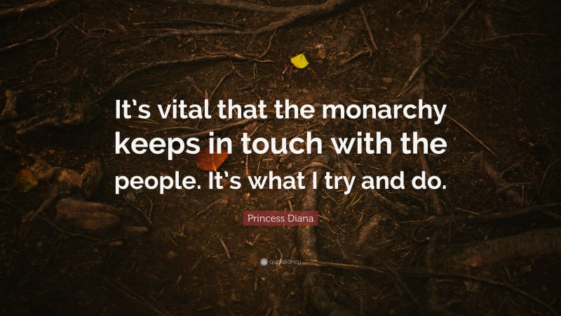 Princess Diana Quote: “It’s vital that the monarchy keeps in touch with the people. It’s what I try and do.”