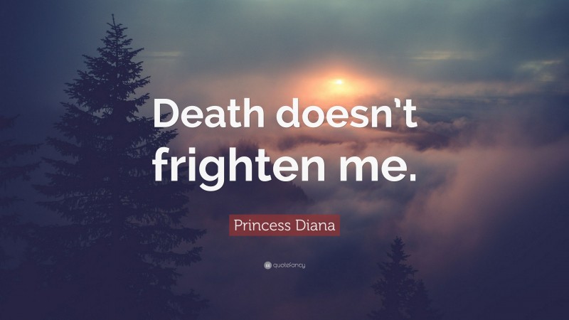 Princess Diana Quote: “Death doesn’t frighten me.”