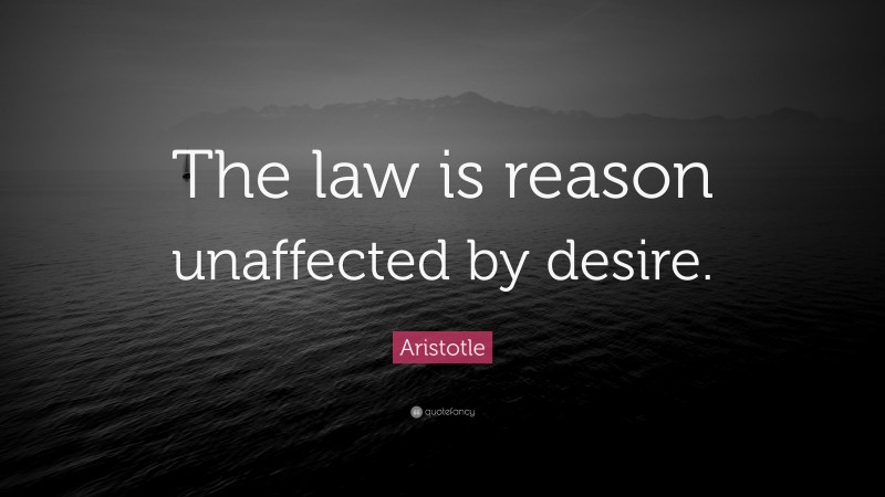 Aristotle Quote: “The law is reason unaffected by desire.”