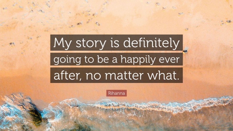 Rihanna Quote: “My story is definitely going to be a happily ever after, no matter what.”