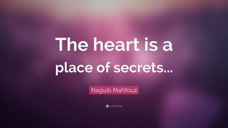Naguib Mahfouz Quote: “The heart is a place of secrets...”