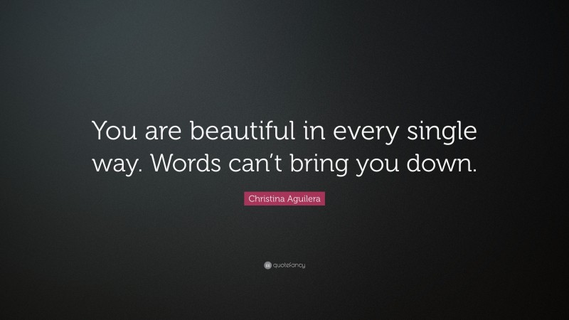Christina Aguilera Quote: “You are beautiful in every single way. Words can’t bring you down.”