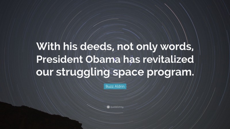 Buzz Aldrin Quote: “With his deeds, not only words, President Obama has revitalized our struggling space program.”