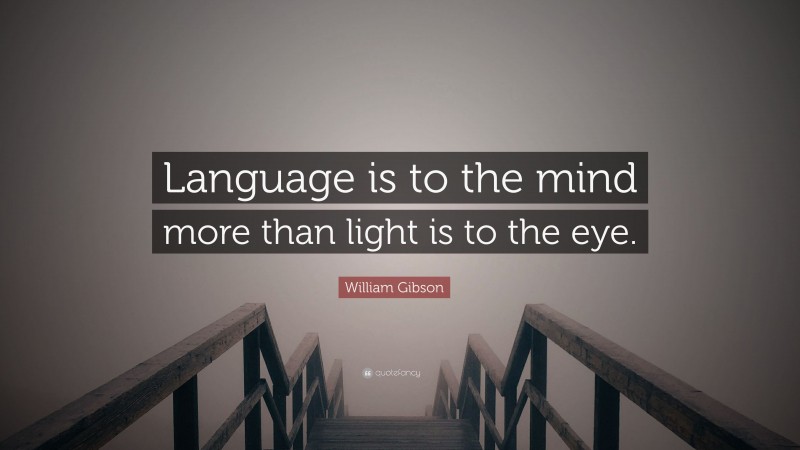 William Gibson Quote: “Language is to the mind more than light is to the eye.”