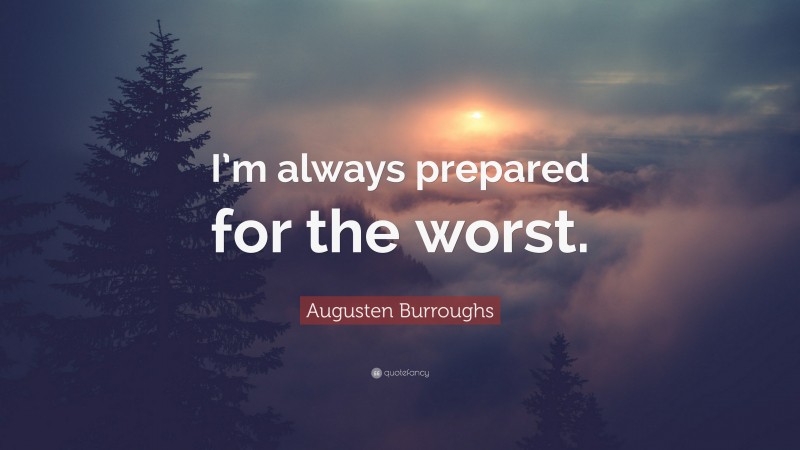 Augusten Burroughs Quote: “I’m always prepared for the worst.”