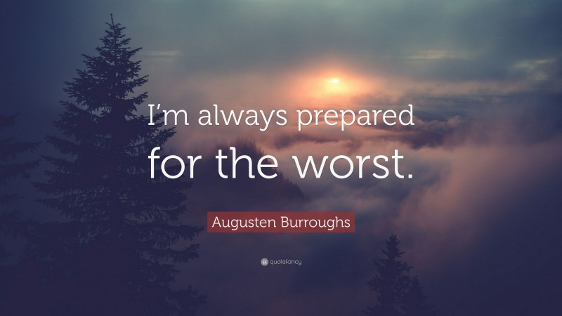 Augusten Burroughs Quote: “I’m always prepared for the worst.”