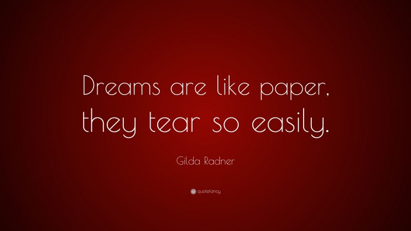 Gilda Radner Quote: “Dreams are like paper, they tear so easily.”