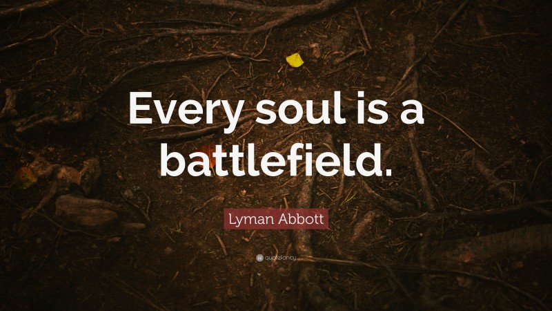 Lyman Abbott Quote: “Every soul is a battlefield.”