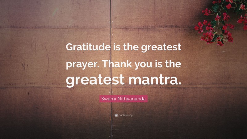 Swami Nithyananda Quote: “Gratitude is the greatest prayer. Thank you is the greatest mantra.”