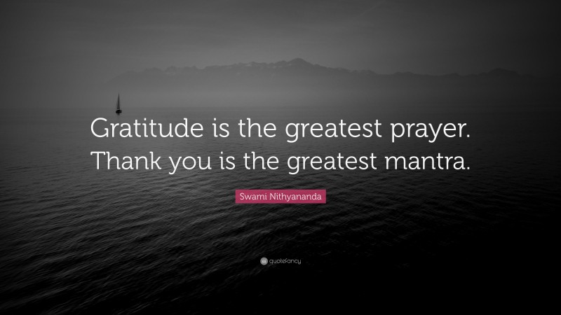 Swami Nithyananda Quote: “Gratitude is the greatest prayer. Thank you is the greatest mantra.”