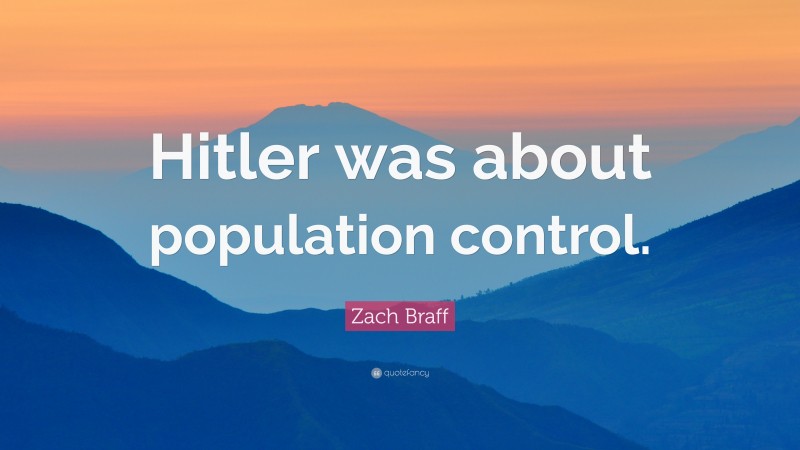 Zach Braff Quote: “Hitler was about population control.”
