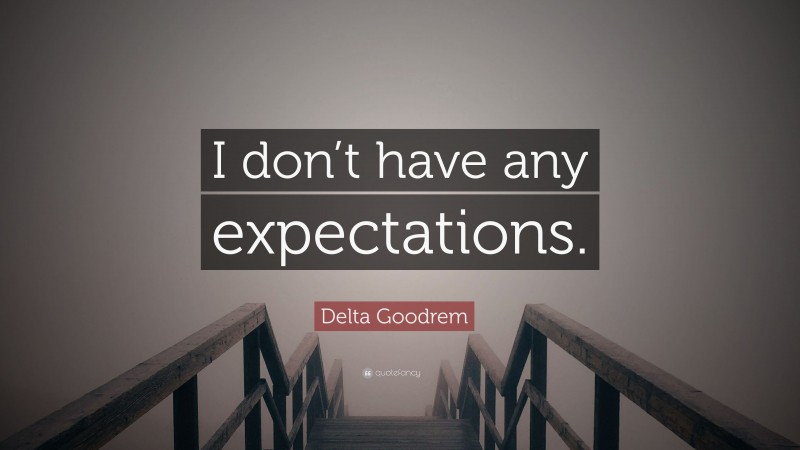 Delta Goodrem Quote: “I don’t have any expectations.”