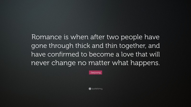Jaejoong Quote: “Romance is when after two people have gone through thick and thin together, and have confirmed to become a love that will never change no matter what happens.”