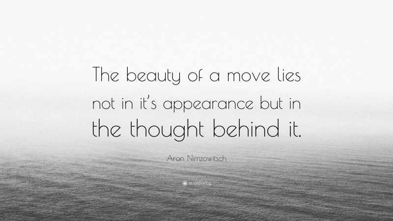 Aron Nimzowitsch Quote: “The beauty of a move lies not in it’s appearance but in the thought behind it.”