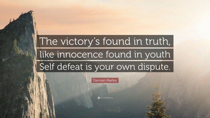 Damian Marley Quote: “The victory’s found in truth, like innocence found in youth Self defeat is your own dispute.”