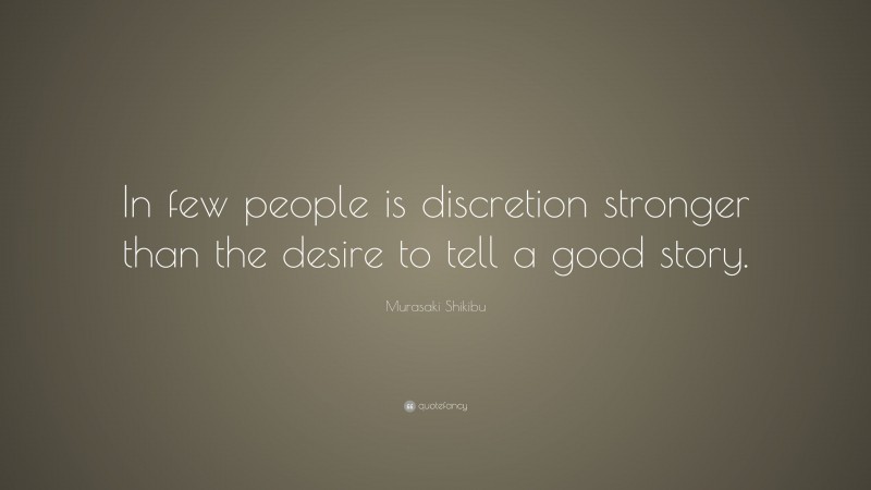 Murasaki Shikibu Quote: “In few people is discretion stronger than the desire to tell a good story.”