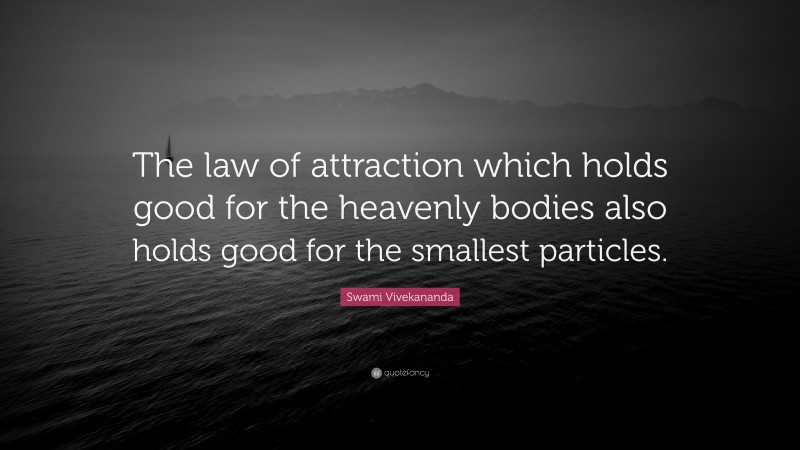 Swami Vivekananda Quote: “The law of attraction which holds good for the heavenly bodies also holds good for the smallest particles.”