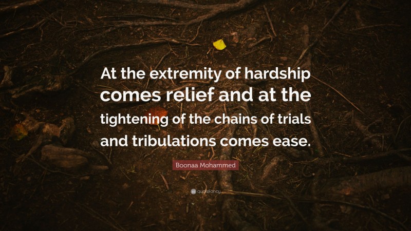 Boonaa Mohammed Quote: “At the extremity of hardship comes relief and at the tightening of the chains of trials and tribulations comes ease.”