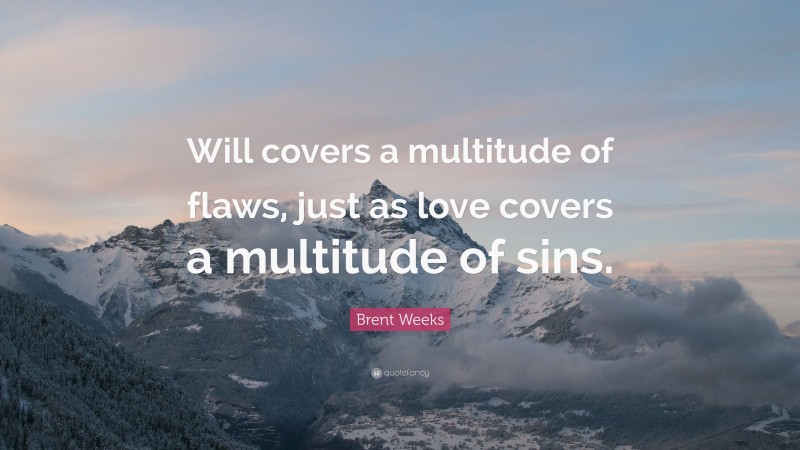 Brent Weeks Quote: “Will covers a multitude of flaws, just as love covers a multitude of sins.”