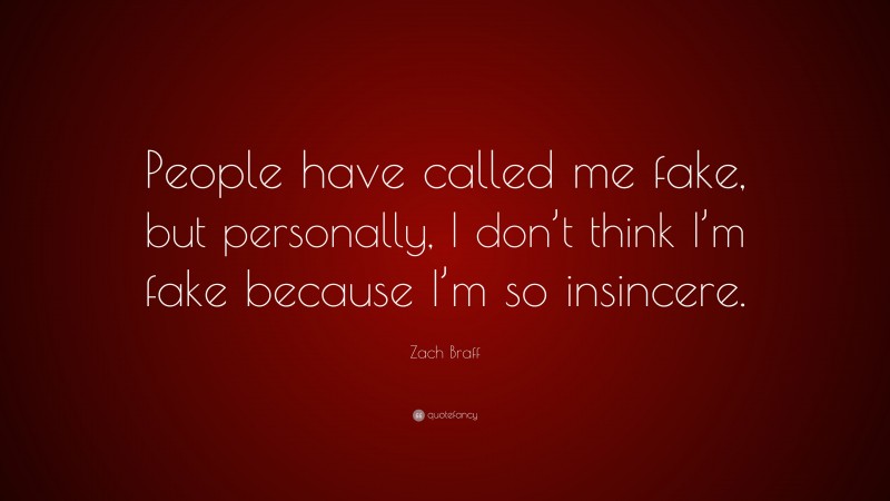 Zach Braff Quote: “People have called me fake, but personally, I don’t think I’m fake because I’m so insincere.”
