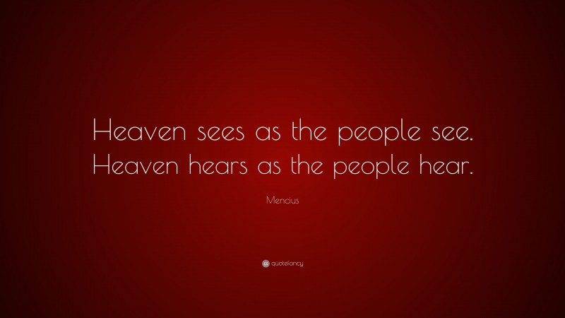 Mencius Quote: “Heaven sees as the people see. Heaven hears as the people hear.”