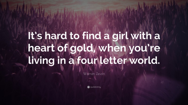 Warren Zevon Quote: “It’s hard to find a girl with a heart of gold, when you’re living in a four letter world.”