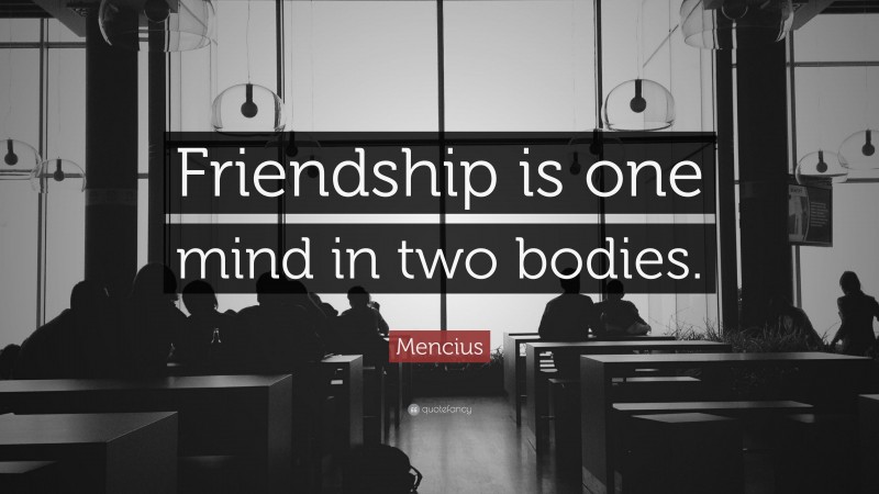 Mencius Quote: “Friendship is one mind in two bodies.”