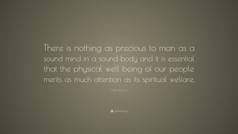 Haile Selassie Quote: “There is nothing as precious to man as a sound mind in a sound body and it is essential that the physical well being of our people merits as much attention as its spiritual welfare.”