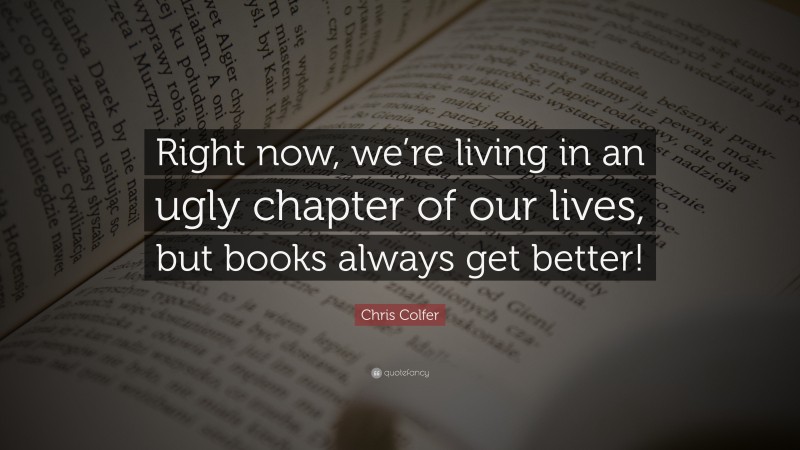 Chris Colfer Quote: “Right now, we’re living in an ugly chapter of our lives, but books always get better!”