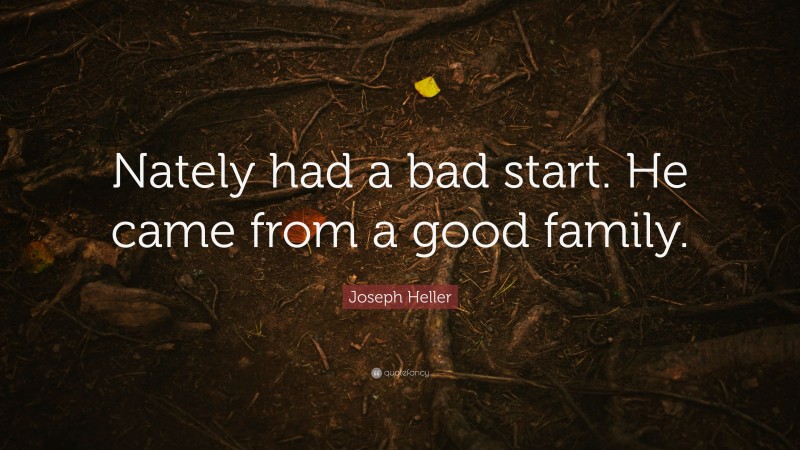 Joseph Heller Quote: “Nately had a bad start. He came from a good family.”