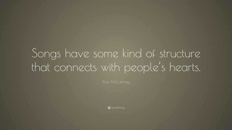 Paul McCartney Quote: “Songs have some kind of structure that connects with people’s hearts.”